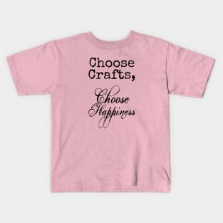 Choose Crafts, Choose Happiness Kids T-Shirt